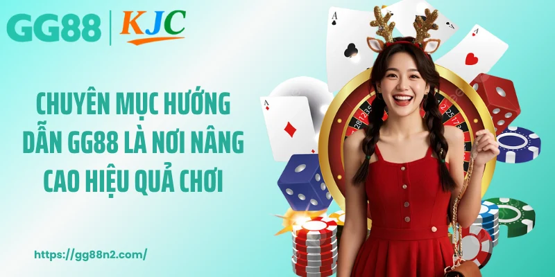 Chuyên mục hướng dẫn GG88 là nơi nâng cao hiệu quả chơi