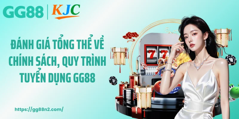 Đánh giá tổng thể về chính sách, quy trình tuyển dụng GG88