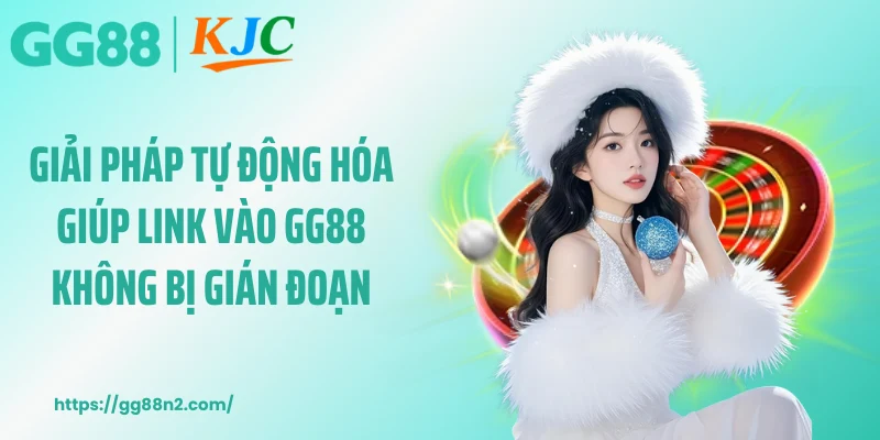 Giải pháp tự động hóa giúp link vào GG88 không bị gián đoạn
