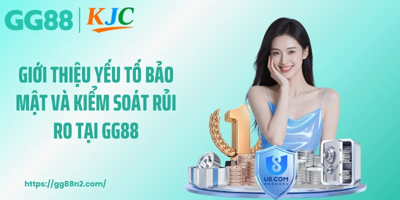 Giới thiệu yếu tố bảo mật và kiểm soát rủi ro tại GG88