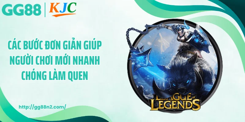 Các bước đơn giản giúp người chơi mới nhanh chóng làm quen