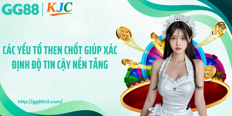Các yếu tố then chốt giúp xác định độ tin cậy nền tảng